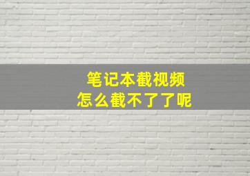 笔记本截视频怎么截不了了呢