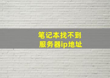 笔记本找不到服务器ip地址