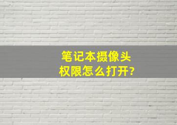 笔记本摄像头权限怎么打开?