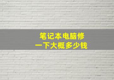 笔记本电脑修一下大概多少钱