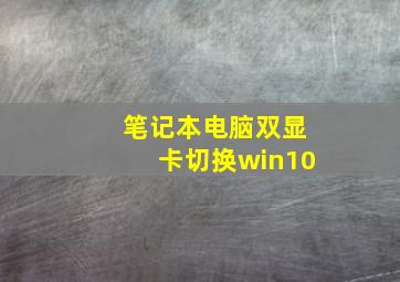 笔记本电脑双显卡切换win10