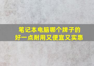 笔记本电脑哪个牌子的好一点耐用又便宜又实惠