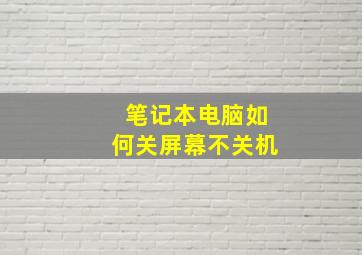 笔记本电脑如何关屏幕不关机