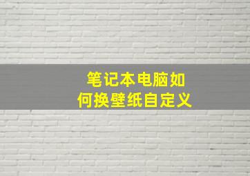 笔记本电脑如何换壁纸自定义