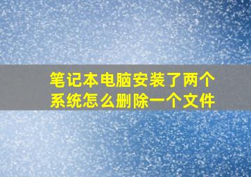 笔记本电脑安装了两个系统怎么删除一个文件