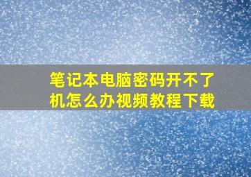 笔记本电脑密码开不了机怎么办视频教程下载