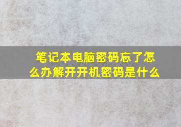 笔记本电脑密码忘了怎么办解开开机密码是什么