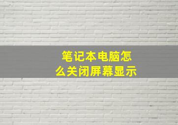 笔记本电脑怎么关闭屏幕显示