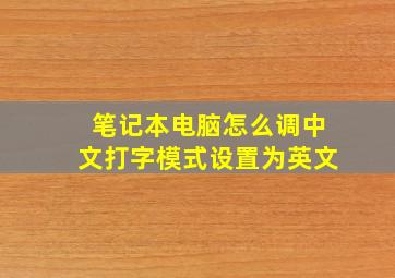 笔记本电脑怎么调中文打字模式设置为英文