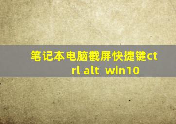 笔记本电脑截屏快捷键ctrl+alt+ win10