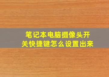 笔记本电脑摄像头开关快捷键怎么设置出来