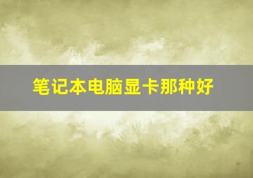 笔记本电脑显卡那种好