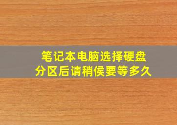 笔记本电脑选择硬盘分区后请稍侯要等多久