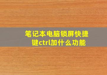 笔记本电脑锁屏快捷键ctrl加什么功能