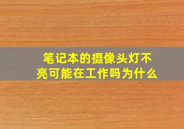 笔记本的摄像头灯不亮可能在工作吗为什么