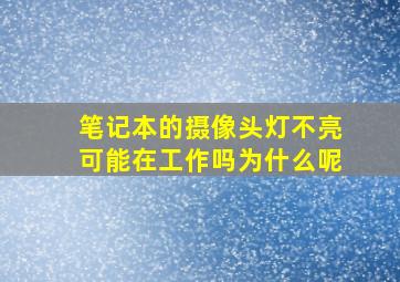 笔记本的摄像头灯不亮可能在工作吗为什么呢