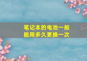 笔记本的电池一般能用多久更换一次