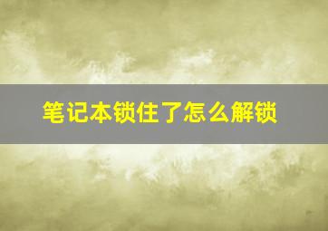 笔记本锁住了怎么解锁