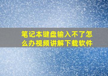 笔记本键盘输入不了怎么办视频讲解下载软件