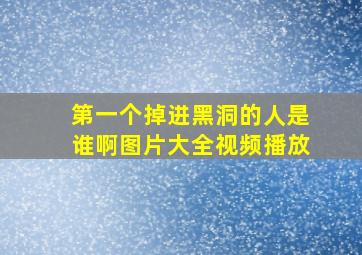 第一个掉进黑洞的人是谁啊图片大全视频播放