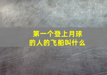 第一个登上月球的人的飞船叫什么