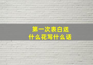 第一次表白送什么花写什么话