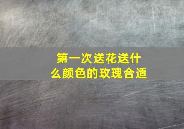 第一次送花送什么颜色的玫瑰合适