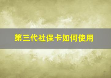 第三代社保卡如何使用