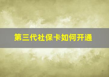 第三代社保卡如何开通