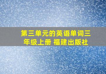 第三单元的英语单词三年级上册 福建出版社