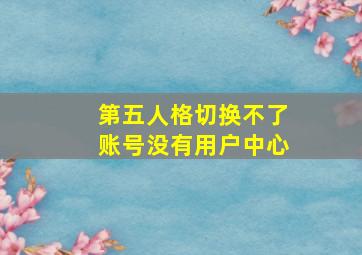 第五人格切换不了账号没有用户中心