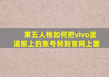 第五人格如何把vivo渠道服上的账号转到官网上面