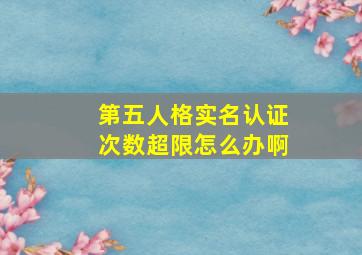 第五人格实名认证次数超限怎么办啊