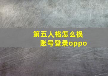 第五人格怎么换账号登录oppo