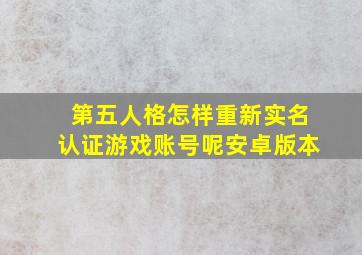 第五人格怎样重新实名认证游戏账号呢安卓版本