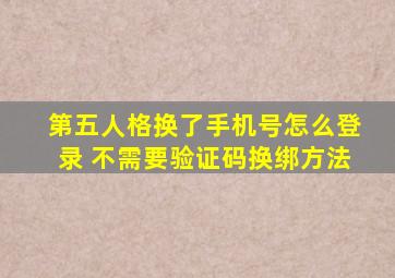 第五人格换了手机号怎么登录 不需要验证码换绑方法