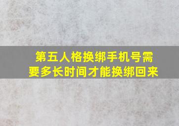 第五人格换绑手机号需要多长时间才能换绑回来