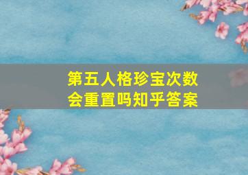 第五人格珍宝次数会重置吗知乎答案