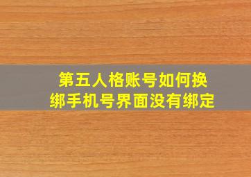 第五人格账号如何换绑手机号界面没有绑定