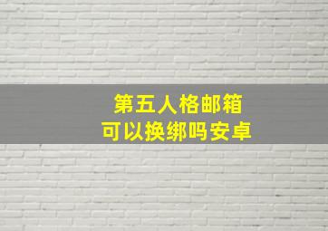 第五人格邮箱可以换绑吗安卓