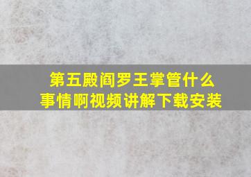 第五殿阎罗王掌管什么事情啊视频讲解下载安装