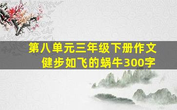 第八单元三年级下册作文健步如飞的蜗牛300字