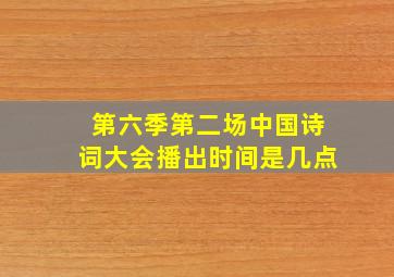 第六季第二场中国诗词大会播出时间是几点