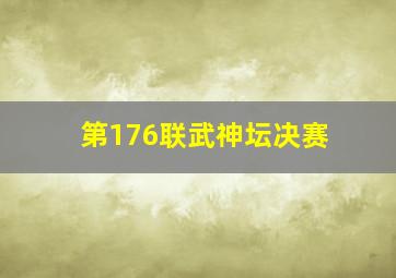 第176联武神坛决赛