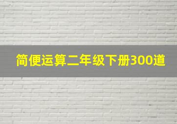 简便运算二年级下册300道