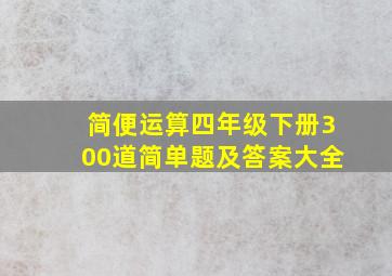 简便运算四年级下册300道简单题及答案大全