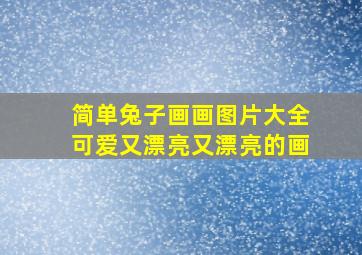 简单兔子画画图片大全可爱又漂亮又漂亮的画