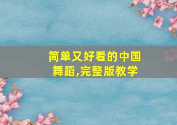 简单又好看的中国舞蹈,完整版教学