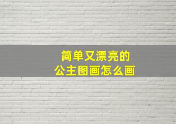 简单又漂亮的公主图画怎么画