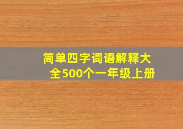 简单四字词语解释大全500个一年级上册